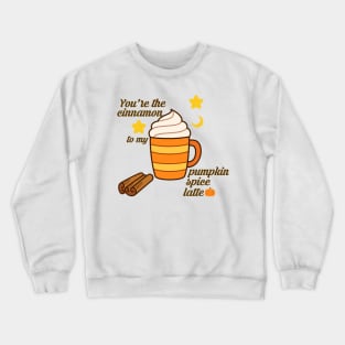 You're the cinnamon to my pumpkin spice latte Crewneck Sweatshirt